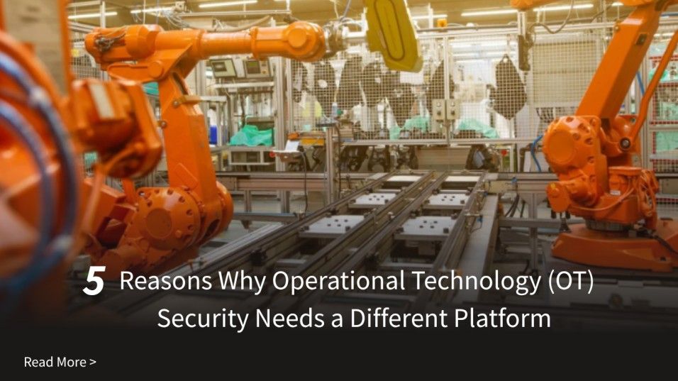 5 Reasons Why Operational Technology (OT) Security Needs a Different Platform